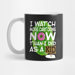 I watch more cartoons now than I did as a kid Mug